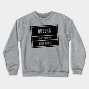 Queens don't compete with Hoes Crewneck Sweatshirt